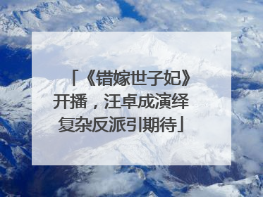 《错嫁世子妃》开播，汪卓成演绎复杂反派引期待