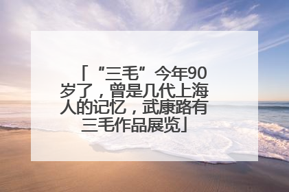 “三毛”今年90岁了，曾是几代上海人的记忆，武康路有三毛作品展览