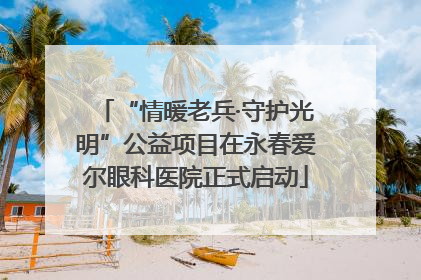 “情暖老兵·守护光明”公益项目在永春爱尔眼科医院正式启动