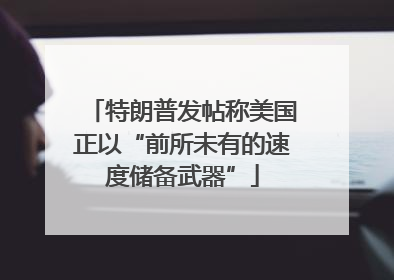 特朗普发帖称美国正以“前所未有的速度储备武器”
