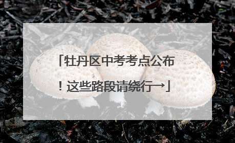 牡丹区中考考点公布！这些路段请绕行→