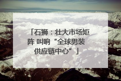 石狮：壮大市场矩阵 叫响“全球男装供应链中心”