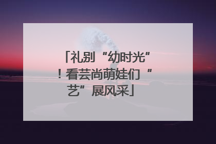 礼别“幼时光”！看芸尚萌娃们“艺”展风采