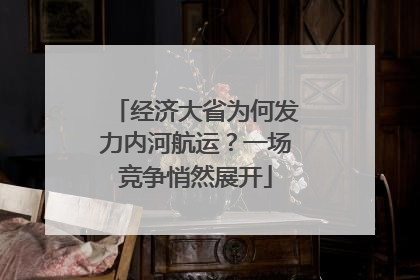 经济大省为何发力内河航运？一场竞争悄然展开