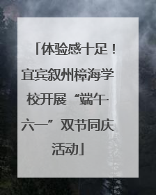 体验感十足！宜宾叙州樟海学校开展“端午·六一”双节同庆活动