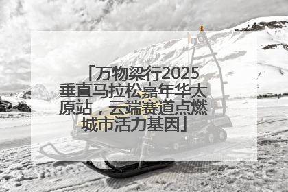 万物梁行2025垂直马拉松嘉年华太原站，云端赛道点燃城市活力基因