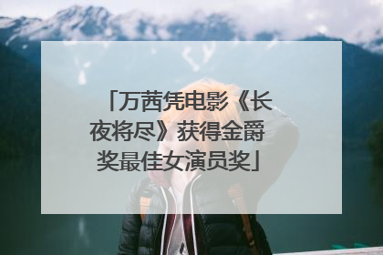万茜凭电影《长夜将尽》获得金爵奖最佳女演员奖