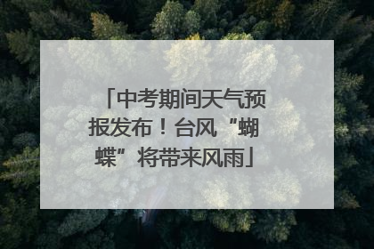 中考期间天气预报发布！台风“蝴蝶”将带来风雨
