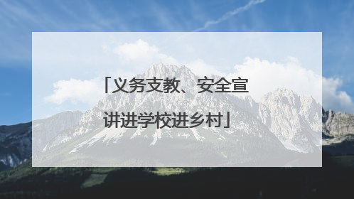 义务支教、安全宣讲进学校进乡村