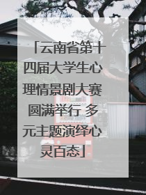 云南省第十四届大学生心理情景剧大赛圆满举行 多元主题演绎心灵百态