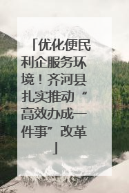优化便民利企服务环境！齐河县扎实推动“高效办成一件事”改革