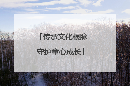 传承文化根脉 守护童心成长