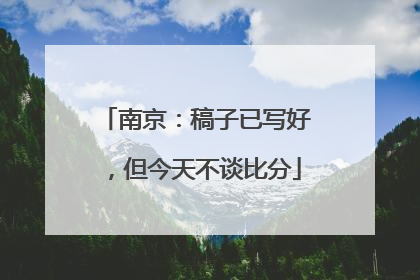 南京：稿子已写好，但今天不谈比分
