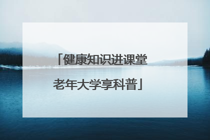 健康知识进课堂 老年大学享科普