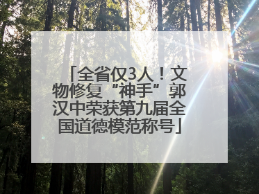 全省仅3人！文物修复“神手”郭汉中荣获第九届全国道德模范称号
