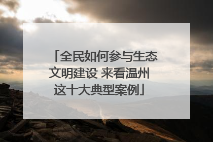 全民如何参与生态文明建设 来看温州这十大典型案例