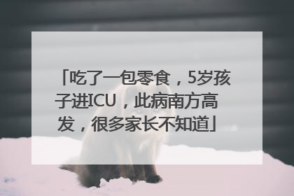 吃了一包零食，5岁孩子进ICU，此病南方高发，很多家长不知道