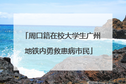 周口籍在校大学生广州地铁内勇救患病市民