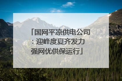 国网平凉供电公司：迎峰度夏齐发力 强网优供保运行