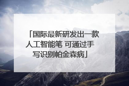 国际最新研发出一款人工智能笔 可通过手写识别帕金森病
