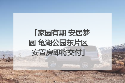 家园有期 安居梦圆 龟湖公园东片区安置房即将交付
