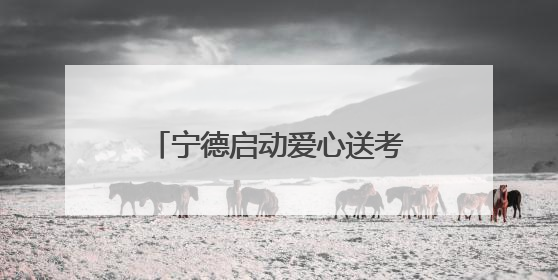 宁德启动爱心送考大型志愿服务活动