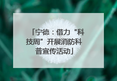 宁德：借力“科技周”开展消防科普宣传活动