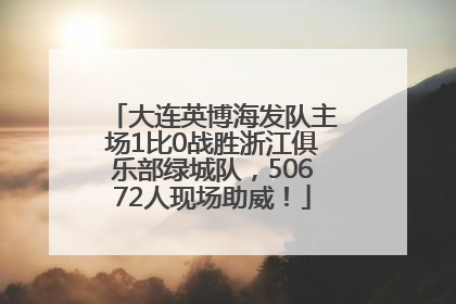大连英博海发队主场1比0战胜浙江俱乐部绿城队，50672人现场助威！