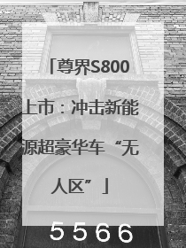 尊界S800上市：冲击新能源超豪华车“无人区”