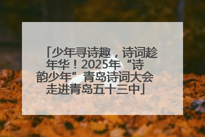 少年寻诗趣，诗词趁年华！2025年“诗韵少年”青岛诗词大会走进青岛五十三中