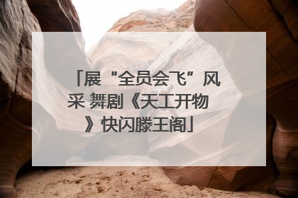 展“全员会飞”风采 舞剧《天工开物》快闪滕王阁