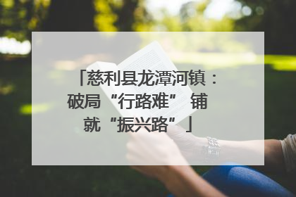 慈利县龙潭河镇：破局“行路难” 铺就“振兴路”