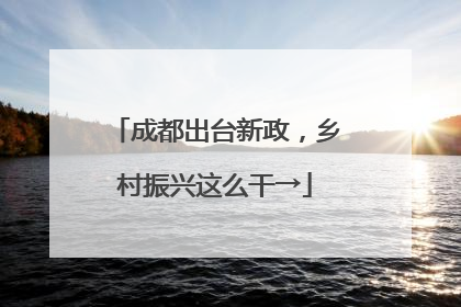 成都出台新政，乡村振兴这么干→