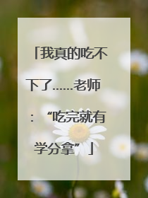 我真的吃不下了……老师：“吃完就有学分拿”