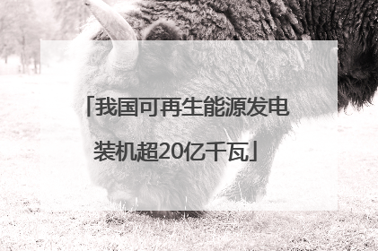 我国可再生能源发电装机超20亿千瓦