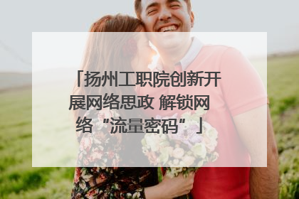 扬州工职院创新开展网络思政 解锁网络“流量密码”