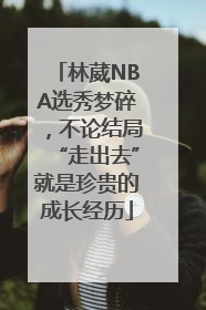 林葳NBA选秀梦碎，不论结局“走出去”就是珍贵的成长经历