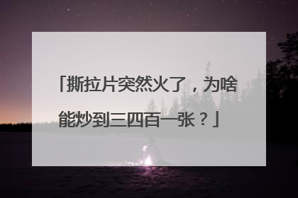 撕拉片突然火了，为啥能炒到三四百一张？