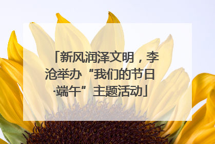 新风润泽文明，李沧举办“我们的节日·端午”主题活动