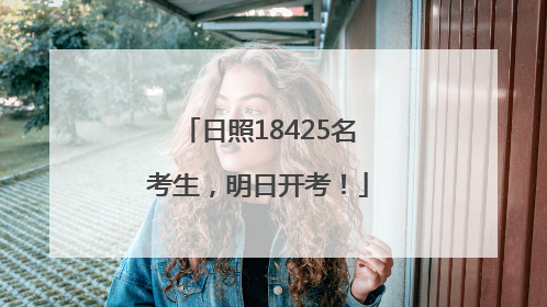 日照18425名考生，明日开考！
