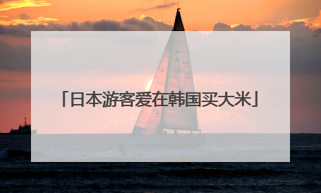 日本游客爱在韩国买大米