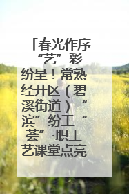 春光作序 “艺”彩纷呈！常熟经开区（碧溪街道）“滨”纷工“荟”·职工艺课堂点亮春日时光