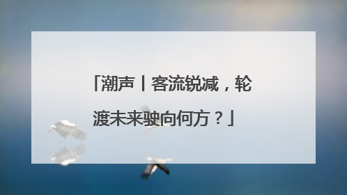 潮声丨客流锐减，轮渡未来驶向何方？