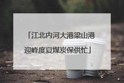 江北内河大港梁山港迎峰度夏煤炭保供忙