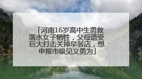 河南16岁高中生勇救落水女子牺牲，父母遭受巨大打击关掉早餐店，想申报市级见义勇为