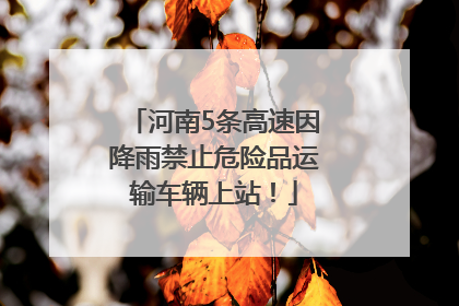 河南5条高速因降雨禁止危险品运输车辆上站！