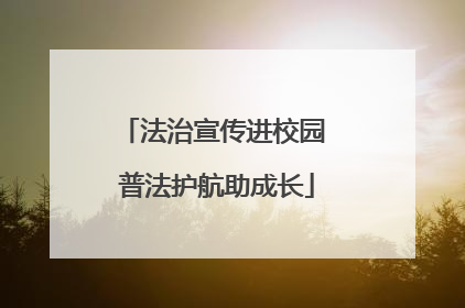 法治宣传进校园 普法护航助成长