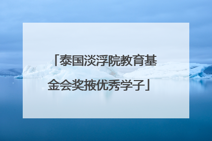 泰国淡浮院教育基金会奖掖优秀学子
