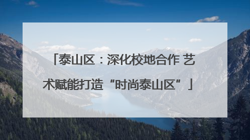 泰山区：深化校地合作 艺术赋能打造“时尚泰山区”