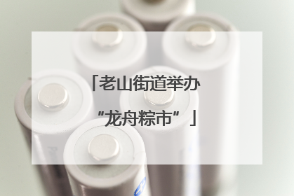 老山街道举办“龙舟粽市”